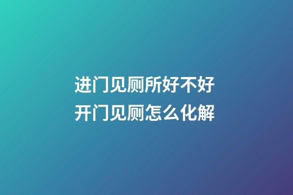 进门见厕所好不好 开门见厕怎么化解